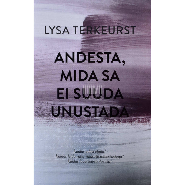 Lysa Terkeurst - Andesta, mida sa ei suuda unustada