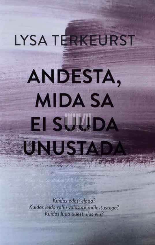 Andesta, mida sa ei suuda unustada. Kuidas edasi elada? Kuidas leida rahu valusate mälestustega? Kuidas luua uuesti ilus elu? - Kaemus