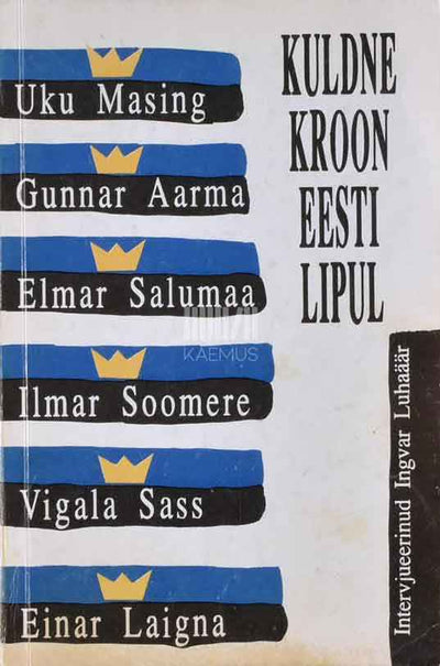 Kuldne kroon Eesti lipul. Intervjuuderaamat. Uku Masing, Gunnar Aarma, Elmar Salumaa, Ilmar Soomere, Vigala Sass, Einar Laigna - Kaemus