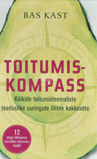 Toitumiskompass. Kõikide toitumisteemaliste teaduslike uuringute lihtne kokkuvõte - Kaemus