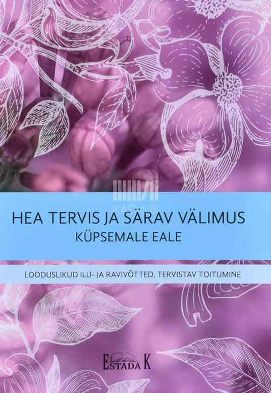 Hea tervis ja särav välimus küpsemale eale. Looduslikud ilu- ja ravivõtted, tervistav toitumine - Kaemus