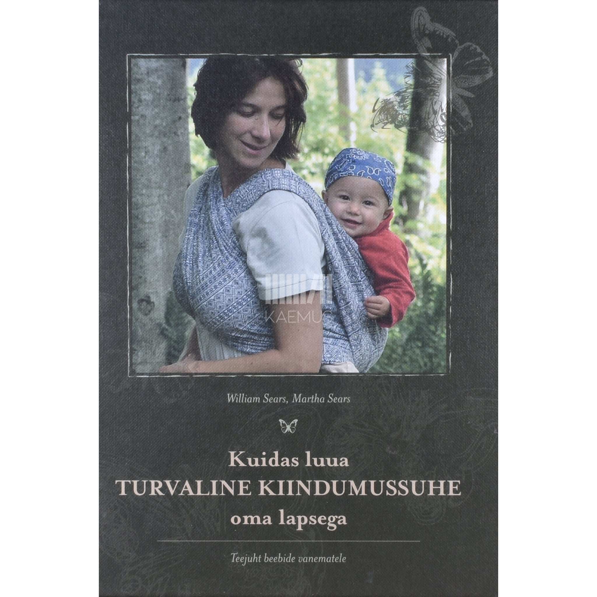 Martha Sears, William Sears Kuidas luua turvaline kiindumissuhe oma lapsega