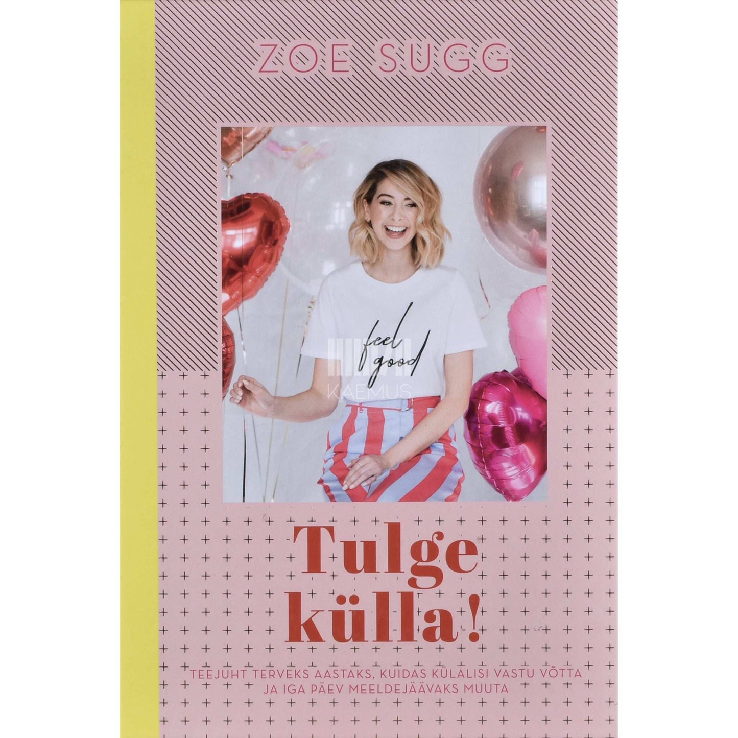 Zoe Sugg - Tulge külla!. Teejuht terveks aastaks, kuidas külalisi vastu võtta ja iga päev meeldejäävaks muuta