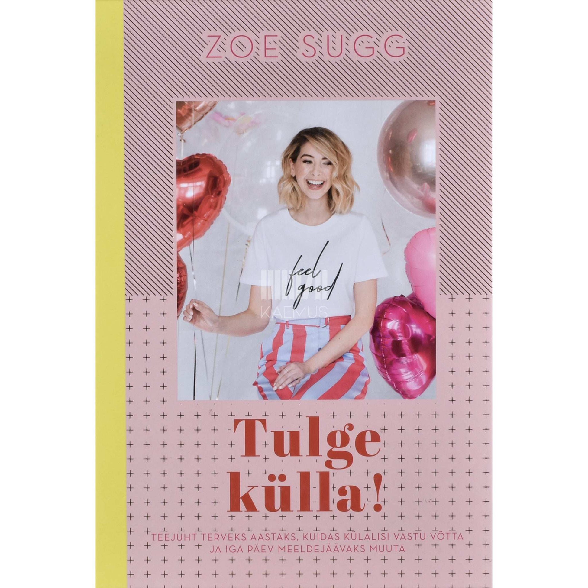 Zoe Sugg - Tulge külla!. Teejuht terveks aastaks, kuidas külalisi vastu võtta ja iga päev meeldejäävaks muuta