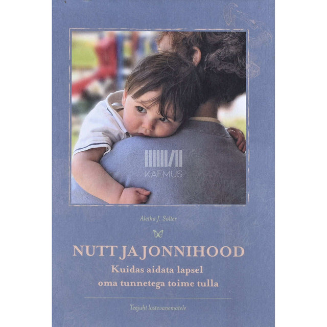 Aletha Jauch Solter - Nutt ja jonnihood. Kuidas aidata lapsel oma tunnetega toime tulla