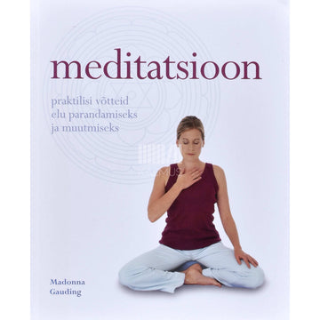 Madonna Gauding - Meditatsioon. Praktilisi võtteid oma elu parandamiseks ja muutmiseks