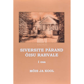... Siversite pärand Õisu rahvale 1. osa. Mõis ja kool