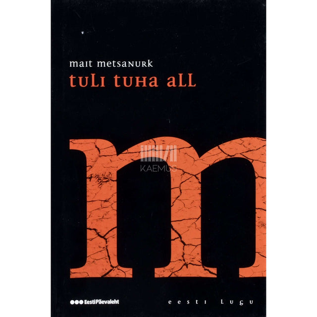 Mait Metsanurk - Tuli tuha all. Ajalooline romaan suure nälja ajast 1695-1697