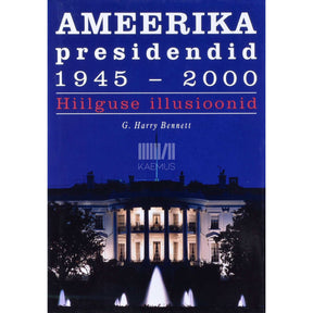 G. Harry Bennett Ameerika presidendid 1945-2000. Hiilguse illusioonid