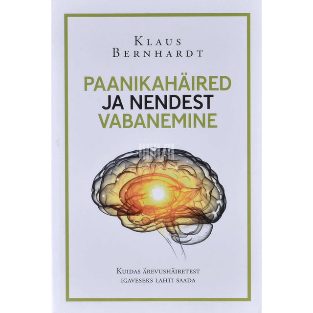 Klaus Bernhardt - Paanikahäired ja nendest vabanemine. Kuidas ärevushäiretest igaveseks lahti saada