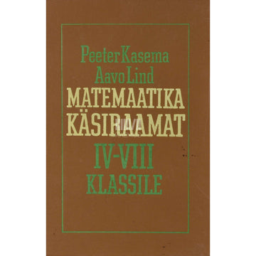 Peeter Kasema, Aavo Lind - Matemaatika käsiraamat. IV-VIII klassile