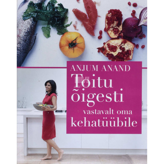 Anjum Anand - Toitu õigesti oma kehatüübi järgi