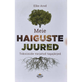 Elke Arod Meie haiguste juured. Toksiinide varjatud tagajärjed