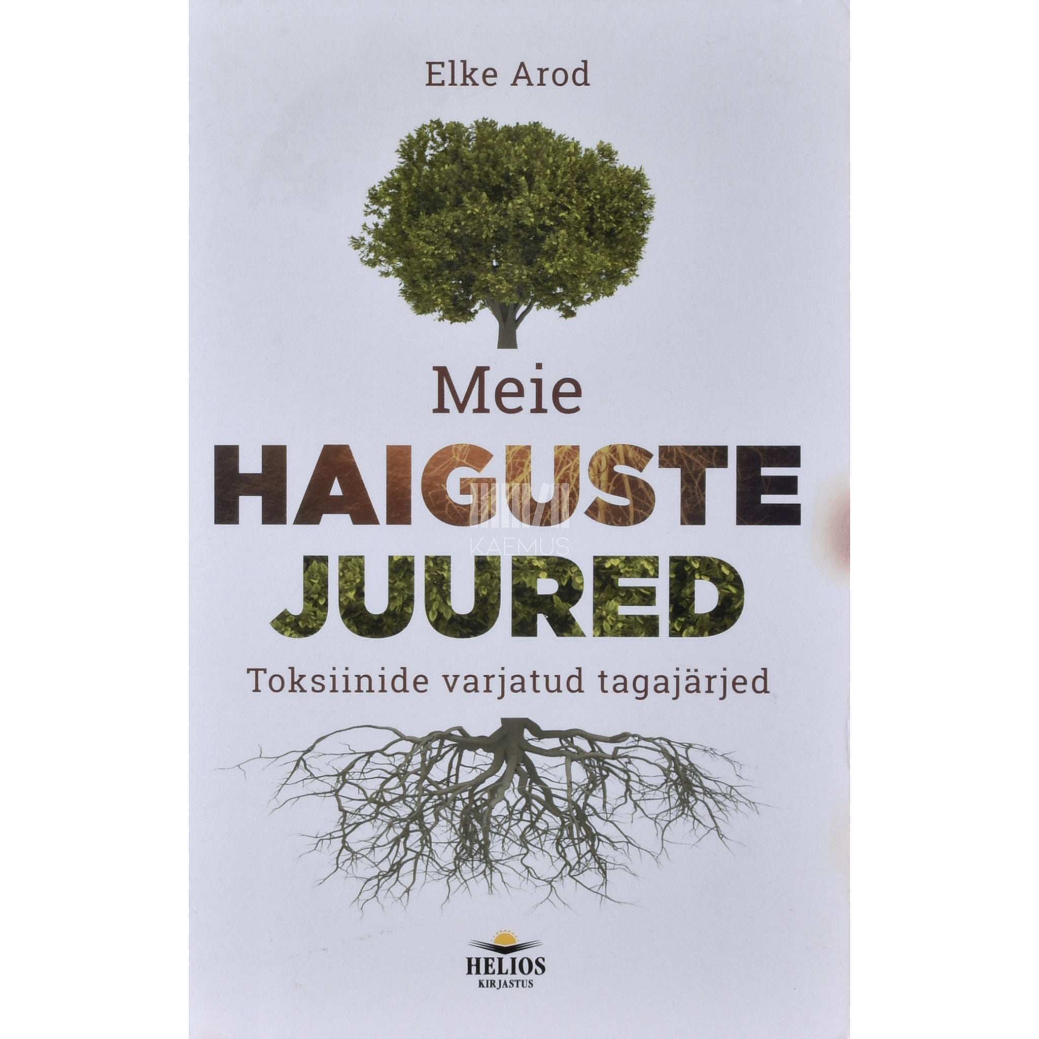 Elke Arod Meie haiguste juured. Toksiinide varjatud tagajärjed