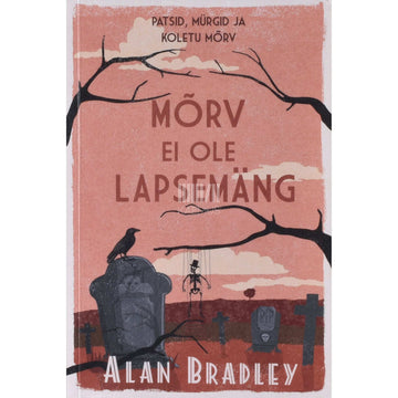 Alan Bradley - Mõrv ei ole lapsemäng. Flavia de Luce'i müsteerium