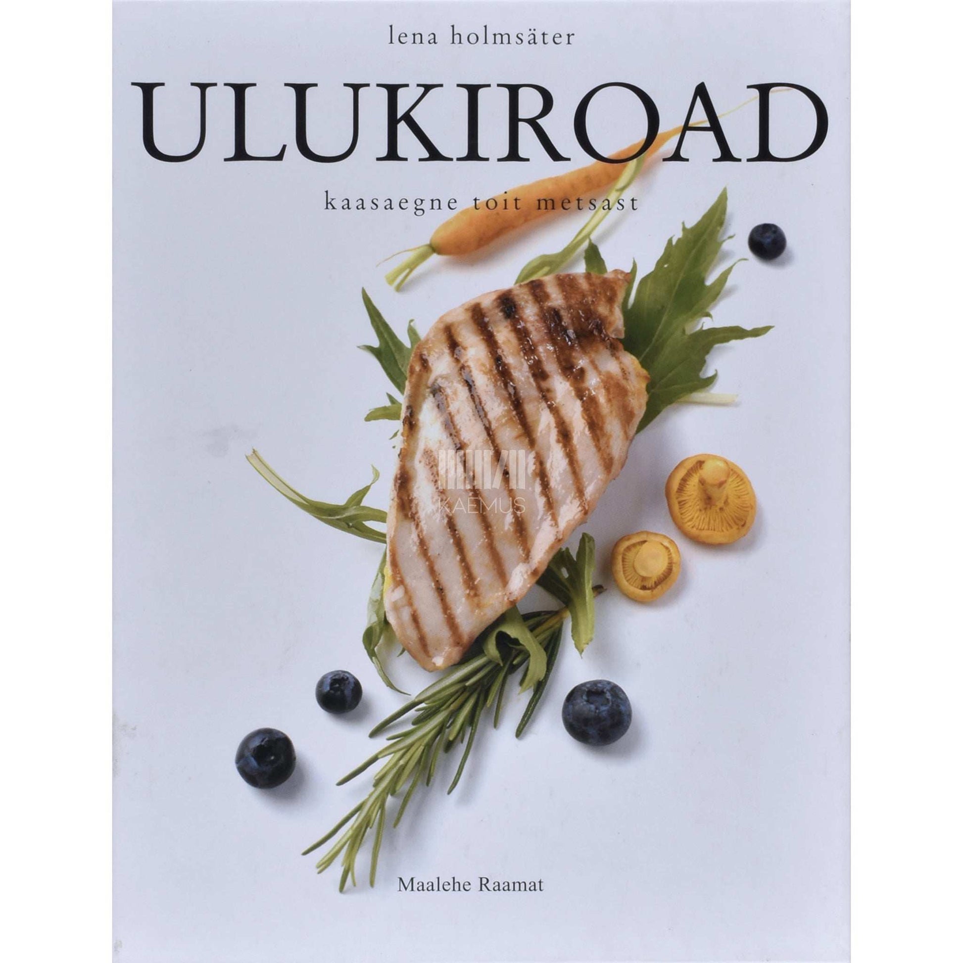 Lena Holmsäter - Ulukiroad. Kaasaegne toit metsast