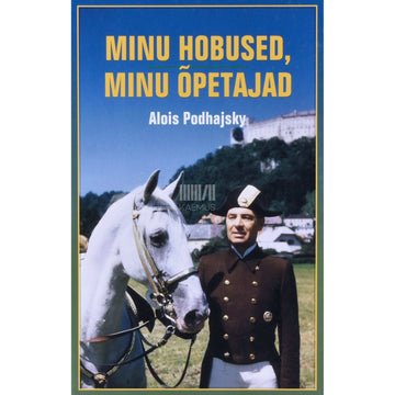 Alois Podhajsky - Minu hobused, minu õpetajad