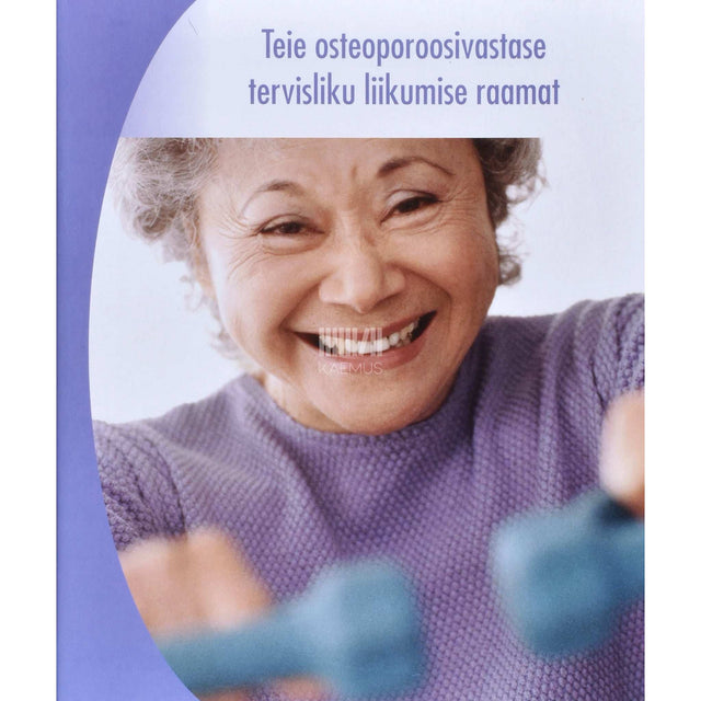 ... - Teie osteoporoosivastase tervisliku liikumise raamat