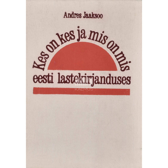 Andres Jaaksoo - Kes on kes ja mis on mis eesti lastekirjanduses