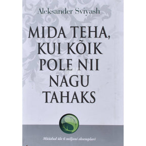 Aleksandr Svijaš Mida teha, kui kõik ei ole nii nagu tahaks