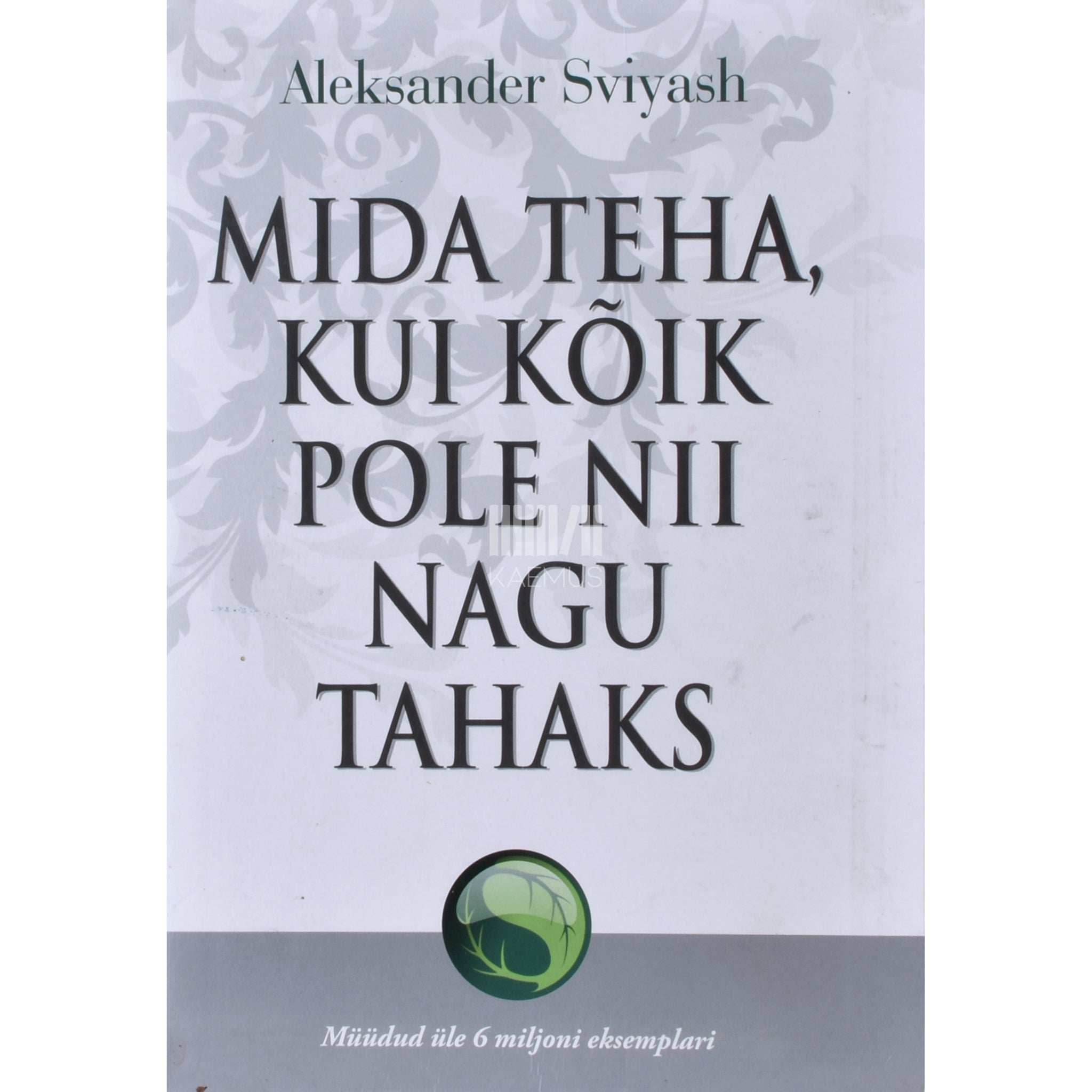 Aleksandr Svijaš Mida teha, kui kõik ei ole nii nagu tahaks