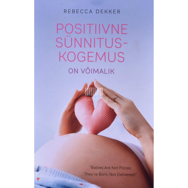 Rebecca Dekker - Positiivne sünnituskogemus on võimalik