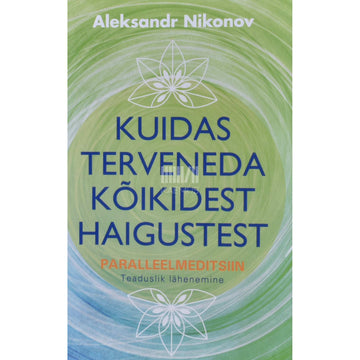 Aleksandr Nikonov - Kuidas terveneda kõikidest haigustest