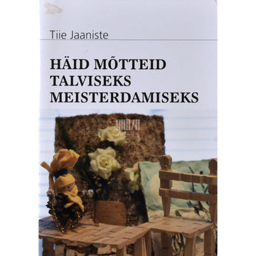 Tiie Jaaniste - Häid mõtteid talviseks meisterdamiseks
