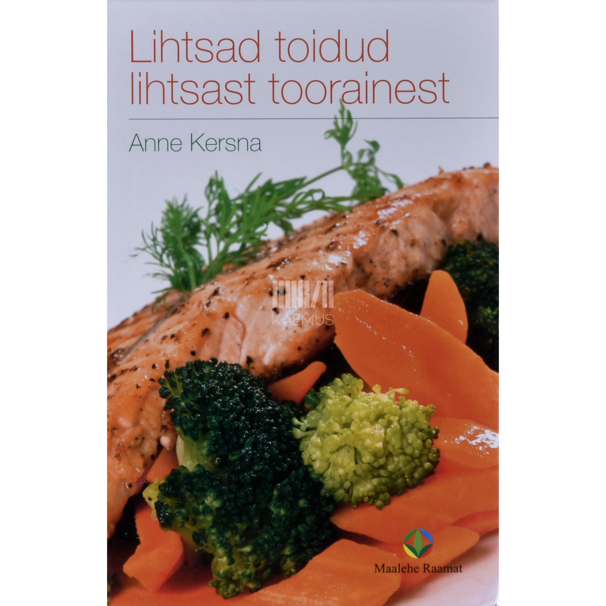 Anne Kersna Lihtsad toidud lihtsast toorainest