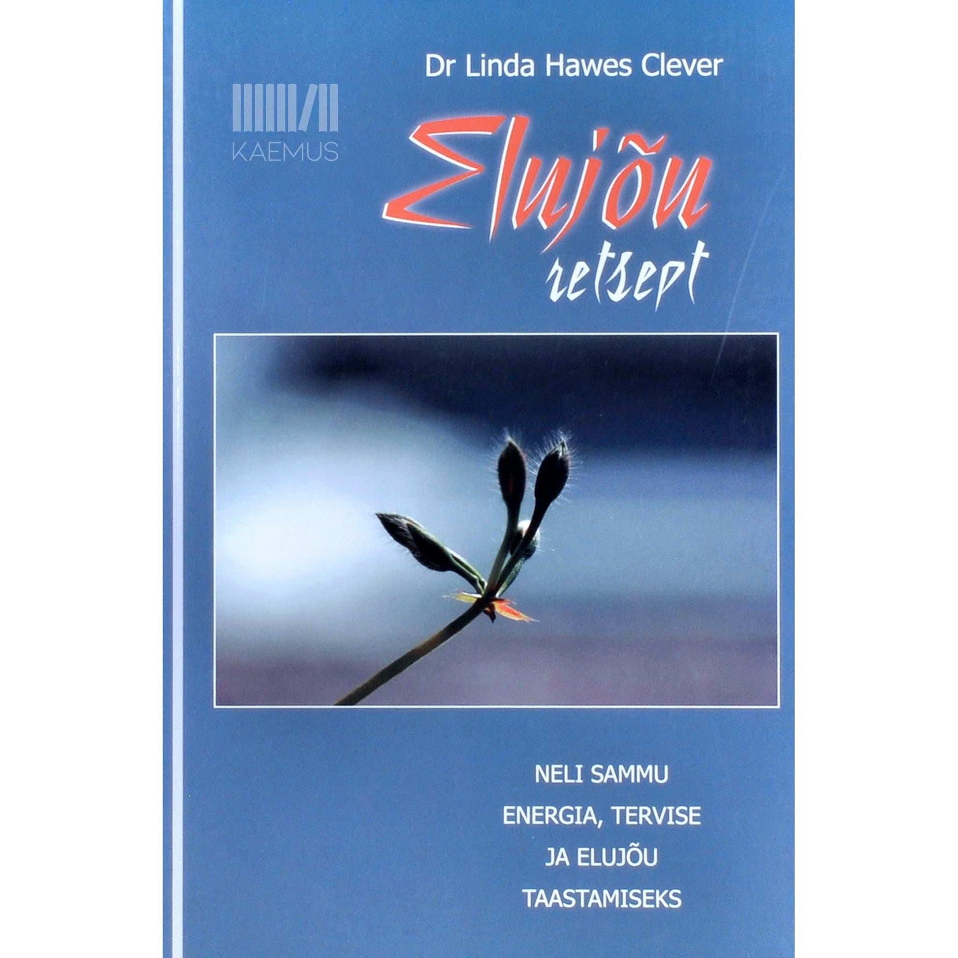 Linda Hawes Clever - Elujõu retsept. Neli sammu energia, tervise ja elujõu taastamiseks