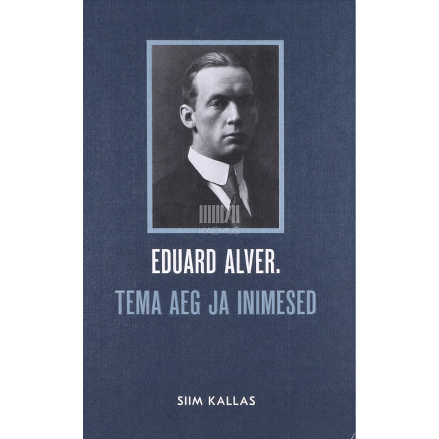 Siim Kallas. Eduard Alver. Tema aeg ja inimesed