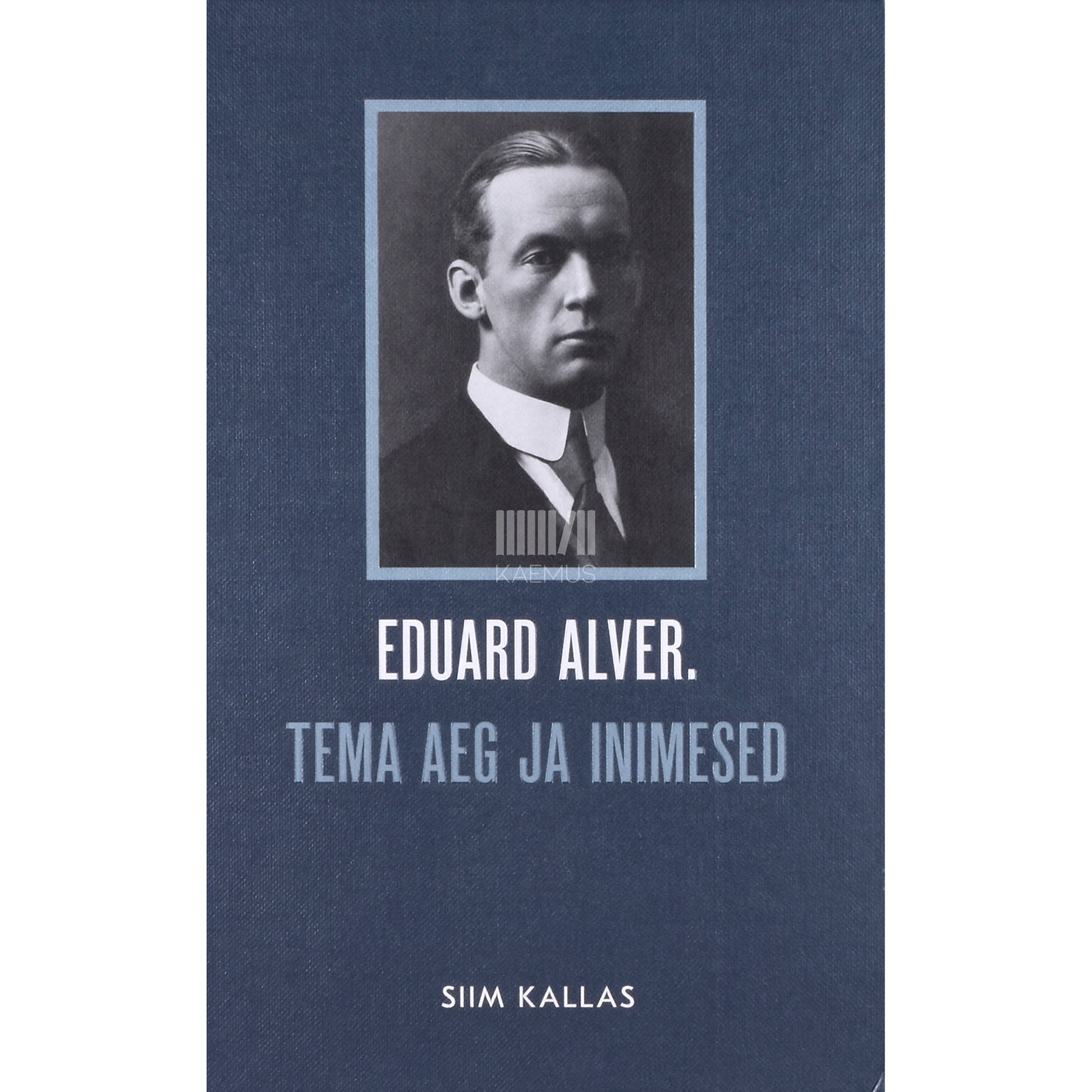 Siim Kallas. Eduard Alver. Tema aeg ja inimesed
