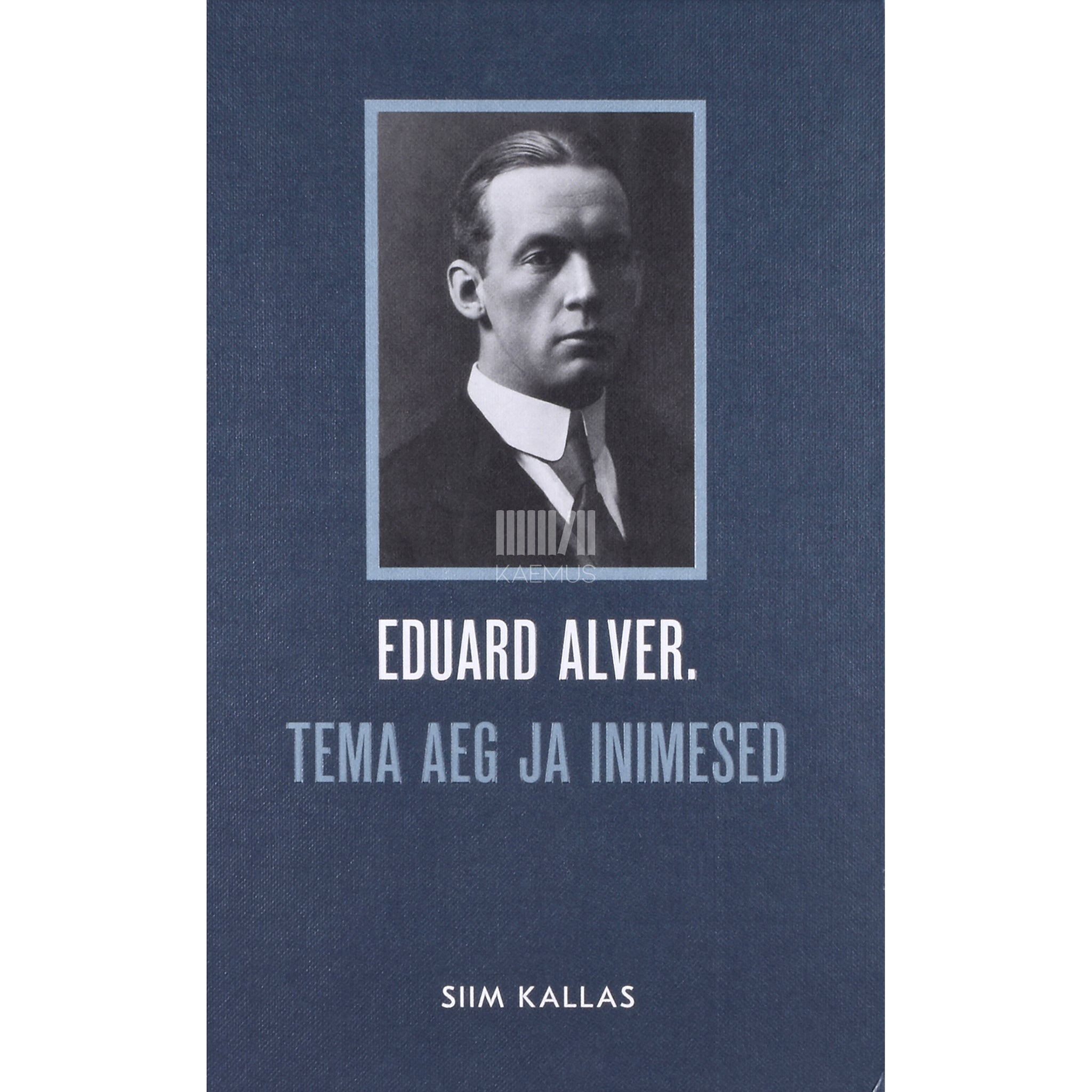 Siim Kallas Eduard Alver. Tema aeg ja inimesed