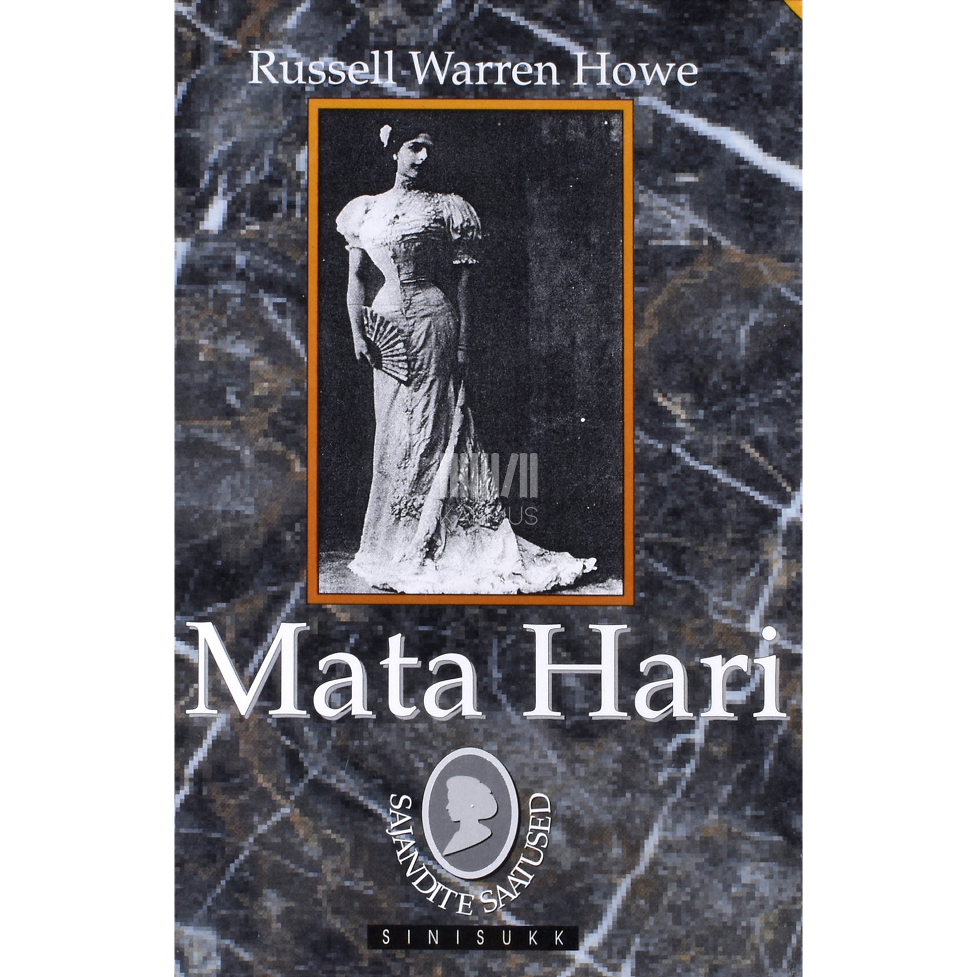 Russell Warren Howe. Mata Hari. Tõetruu lugu
