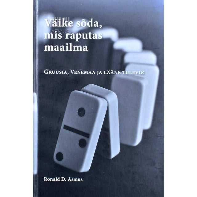 Ronald D. Asmus - Väike sõda, mis raputas maailma. Gruusia, Venemaa ja Lääne tulevik