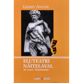 Lembit Anton Eluteatri näitelaval. Vanemuine 3. osa