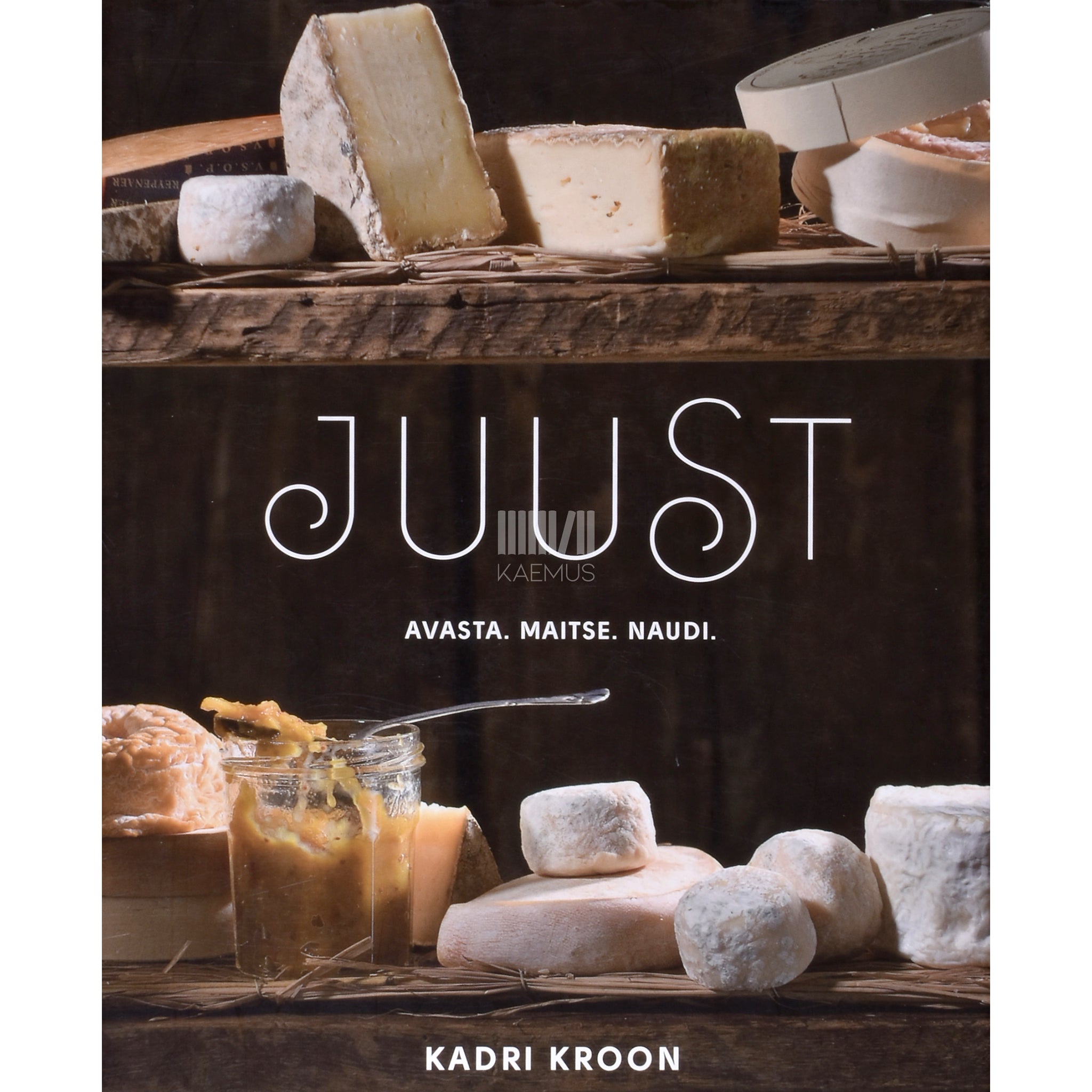 Kadri Kroon Juust. Avasta. Maitse. Naudi