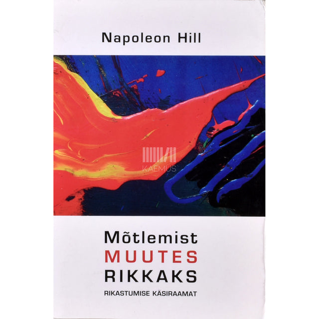 Napoleon Hill. Mõtlemist muutes rikkaks