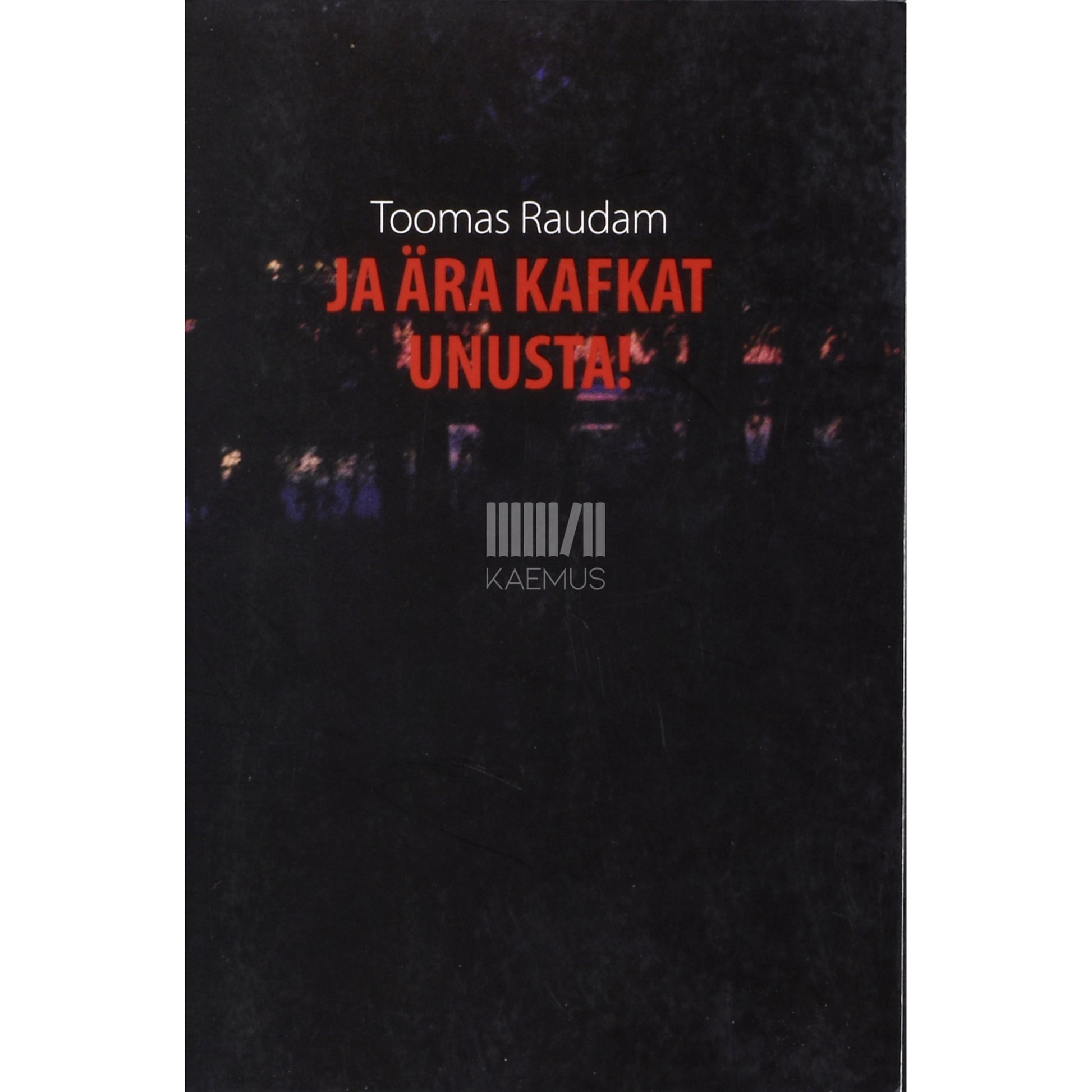 Toomas Raudam. Ja ära Kafkat unusta!
