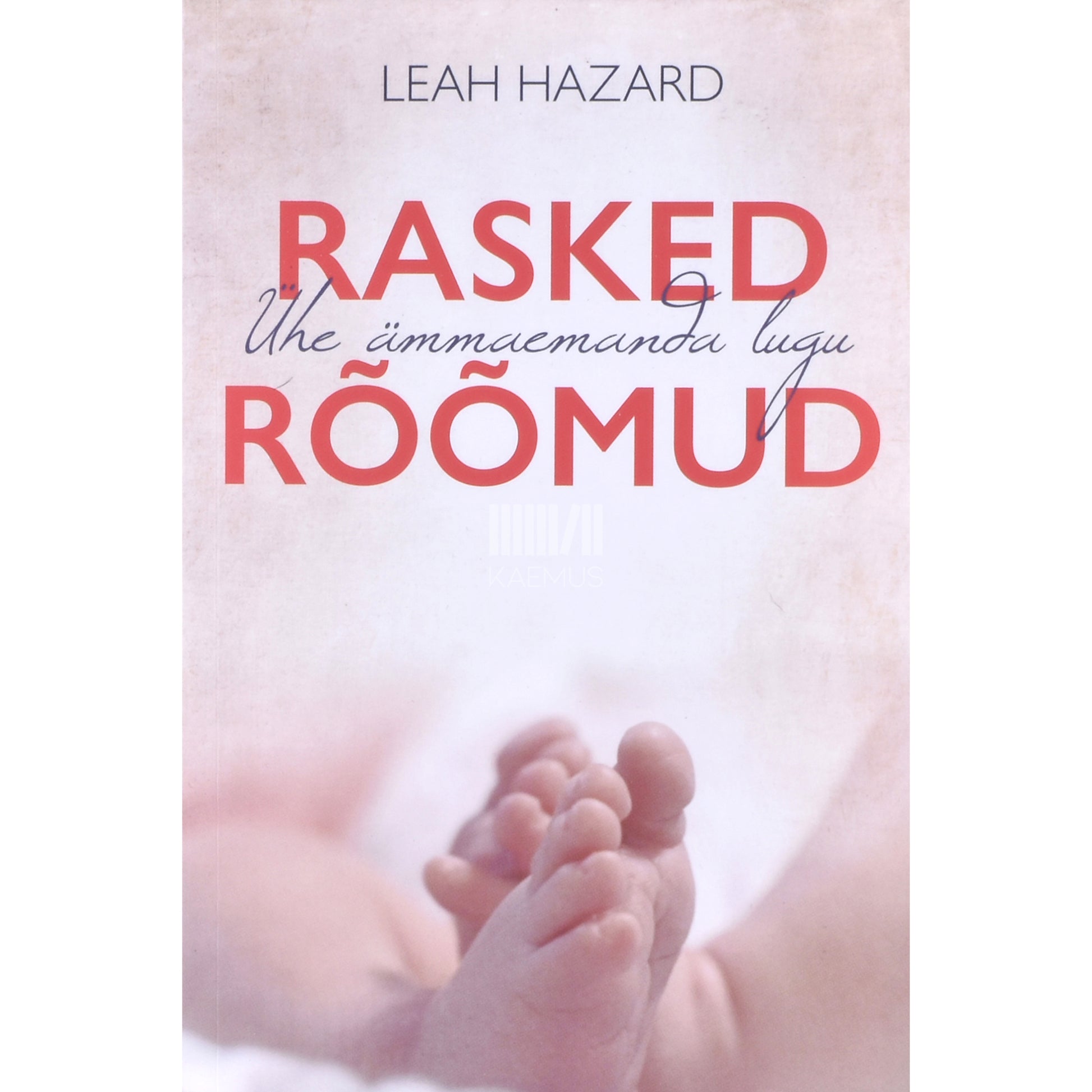 Leah Hazard. Rasked rõõmud. Ühe ämmaemanda lugu