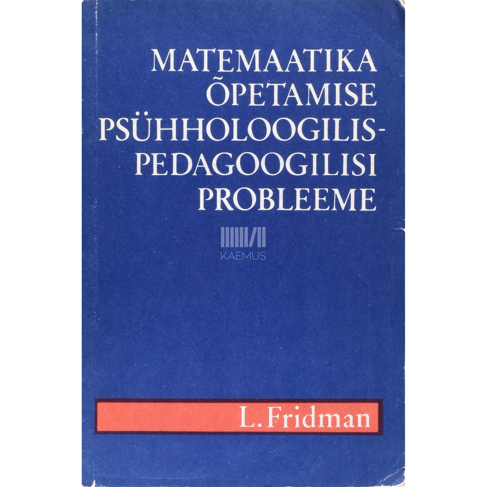 Lev Fridman. Matemaatika õpetamise psühholoogilis-pedagoogilisi probleeme
