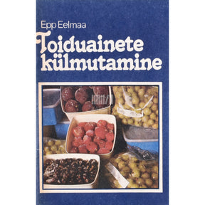 Epp Eelmaa Toiduainete külmutamine. Käsiraamat