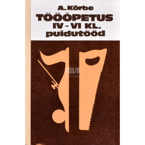 August Kõrbe Tööõpetus IV-VI klassile. Puidutööd