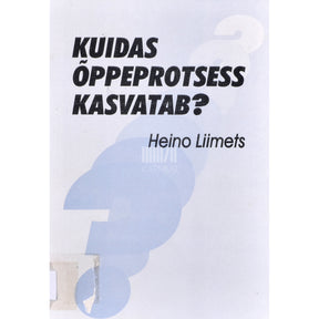 Heino Liimets Kuidas õppeprotsess kasvatab?