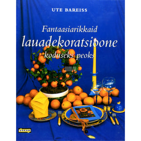 Ute Bareiss Fantaasiarikkaid lauadekoratsioone koduseks peoks