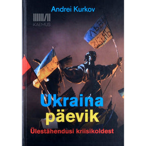 Andrei Kurkov Ukraina päevik. Ülestähendusi kriisikoldest