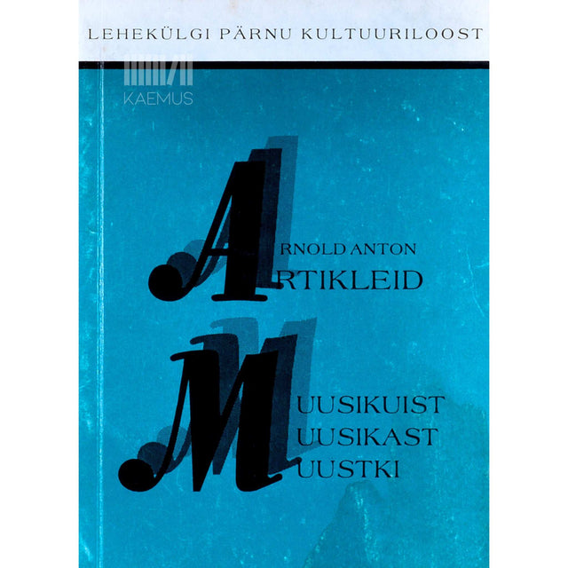 Arnold Anton - Artikleid muusikast, muusikuist ja muustki