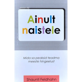 Shaunti Feldhahn Ainult naistele. Mida sa peaksid teadma meeste hingeelust