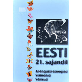 ... Eesti 21. sajandil. Arengustrateegiad, visioonid, valikud