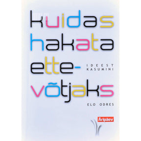 Elo Odres Kuidas hakata ettevõtjaks. Ideest kasumini